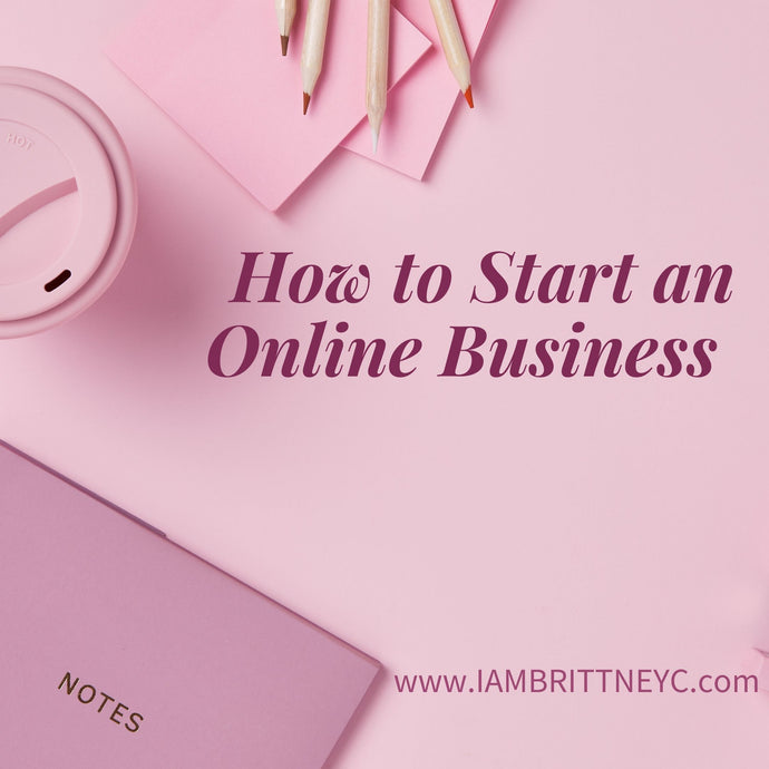 How To Start an Online Business - iambrittneyc